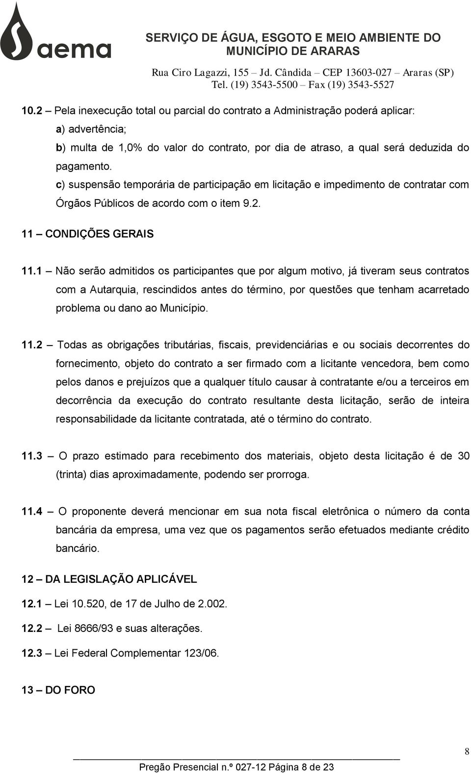 1 Não serão admitidos os participantes que por algum motivo, já tiveram seus contratos com a Autarquia, rescindidos antes do término, por questões que tenham acarretado problema ou dano ao Município.