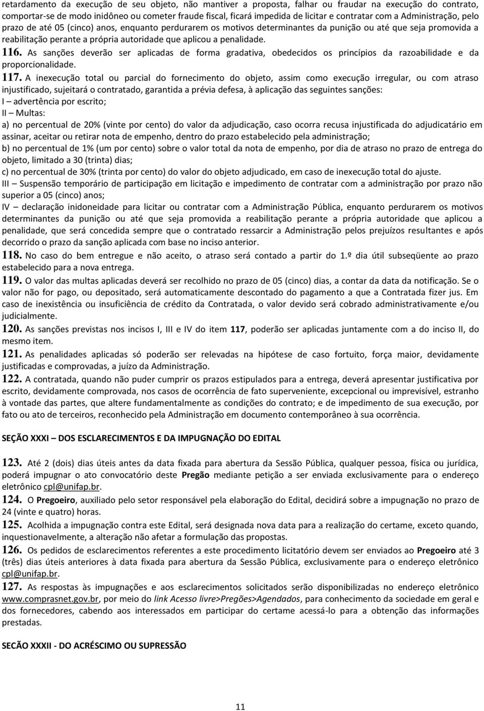 aplicou a penalidade. 116. As sanções deverão ser aplicadas de forma gradativa, obedecidos os princípios da razoabilidade e da proporcionalidade. 117.