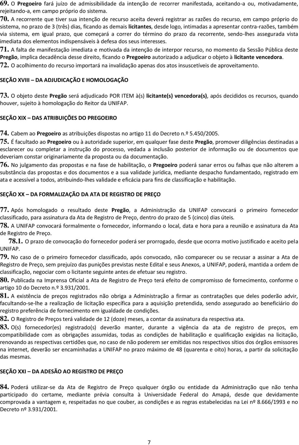 intimadas a apresentar contra-razões, também via sistema, em igual prazo, que começará a correr do término do prazo da recorrente, sendo-lhes assegurada vista imediata dos elementos indispensáveis à