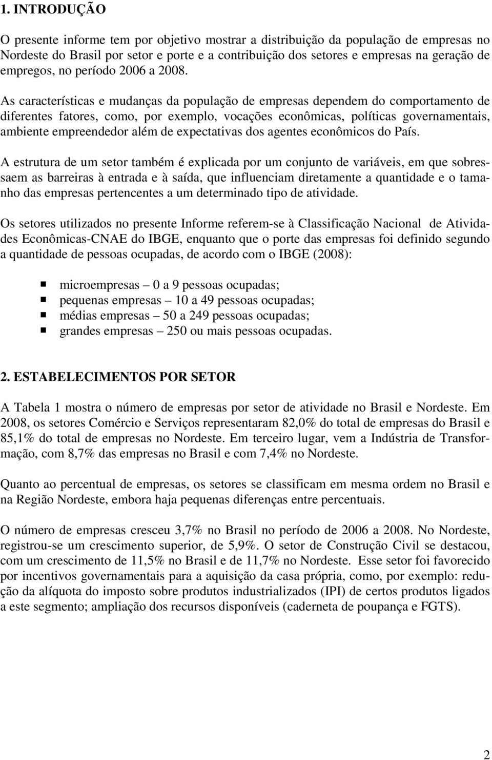 As características e mudanças da população de empresas dependem do comportamento de diferentes fatores, como, por exemplo, vocações econômicas, políticas governamentais, ambiente empreendedor além de