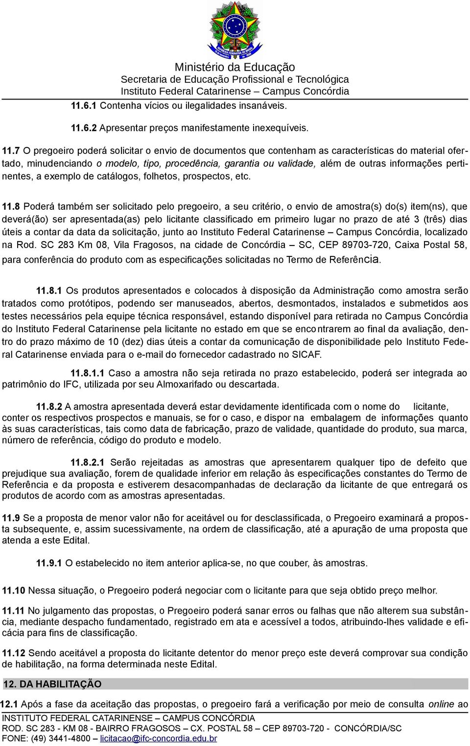 7 O pregoeiro poderá solicitar o envio de documentos que contenham as características do material ofertado, minudenciando o modelo, tipo, procedência, garantia ou validade, além de outras informações