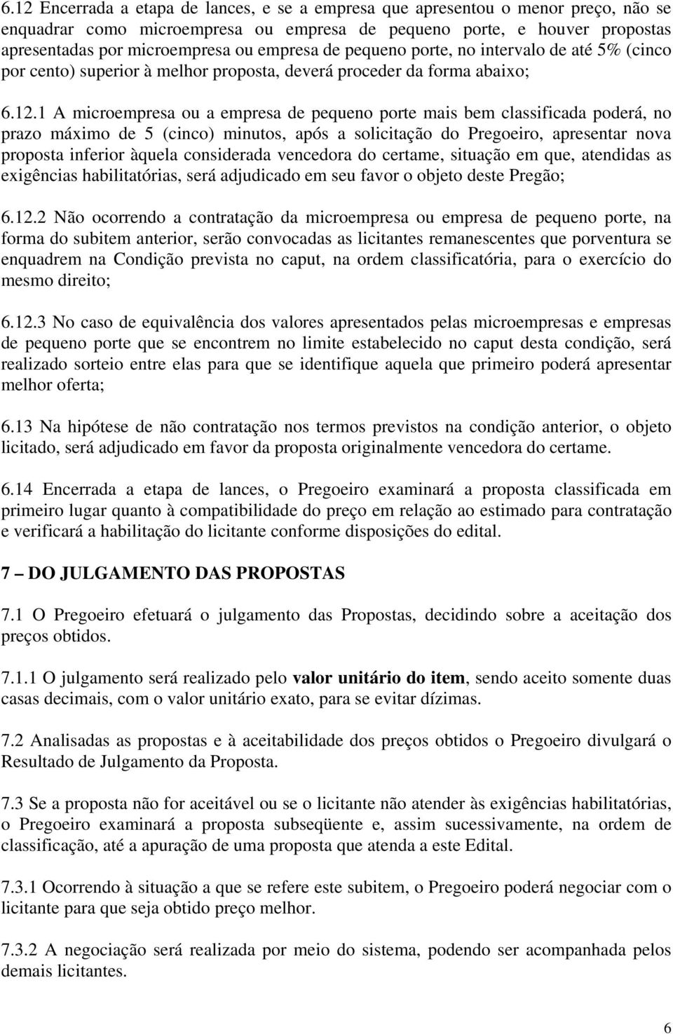 1 A microempresa ou a empresa de pequeno porte mais bem classificada poderá, no prazo máximo de 5 (cinco) minutos, após a solicitação do Pregoeiro, apresentar nova proposta inferior àquela