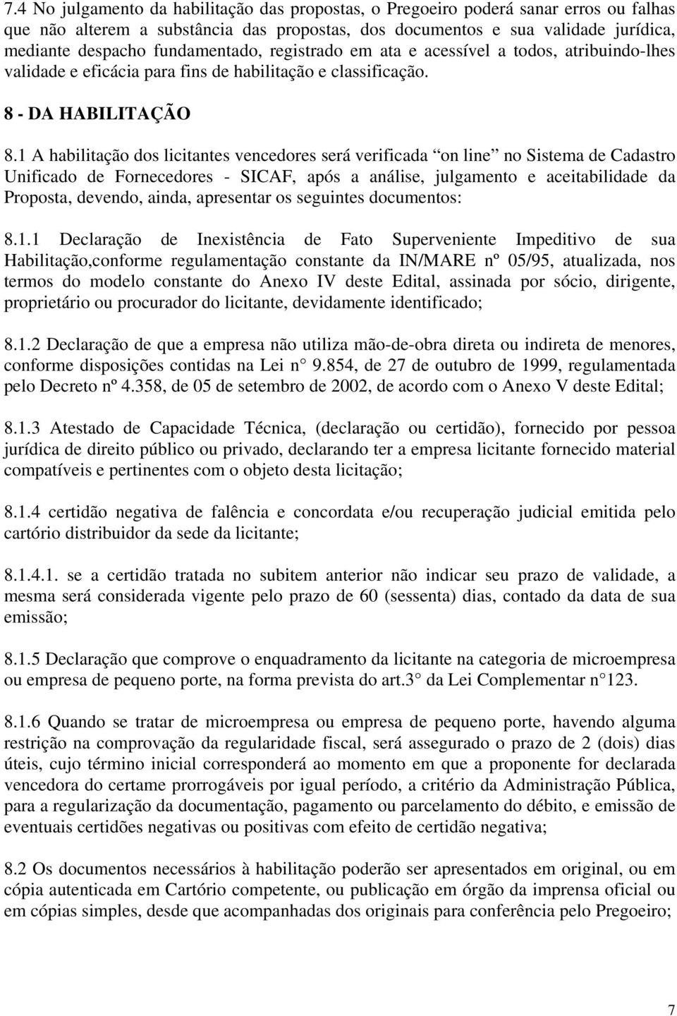 1 A habilitação dos licitantes vencedores será verificada on line no Sistema de Cadastro Unificado de Fornecedores - SICAF, após a análise, julgamento e aceitabilidade da Proposta, devendo, ainda,