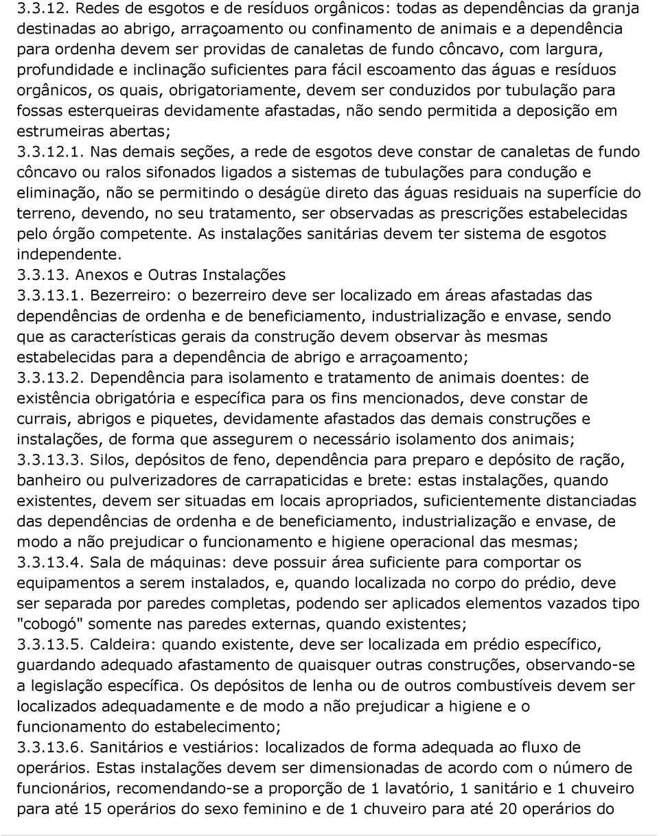 fundo côncavo, com largura, profundidade e inclinação suficientes para fácil escoamento das águas e resíduos orgânicos, os quais, obrigatoriamente, devem ser conduzidos por tubulação para fossas