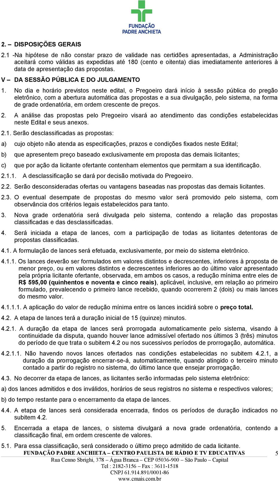 apresentação das propostas. V DA SESSÃO PÚBLICA E DO JULGAMENTO 1.