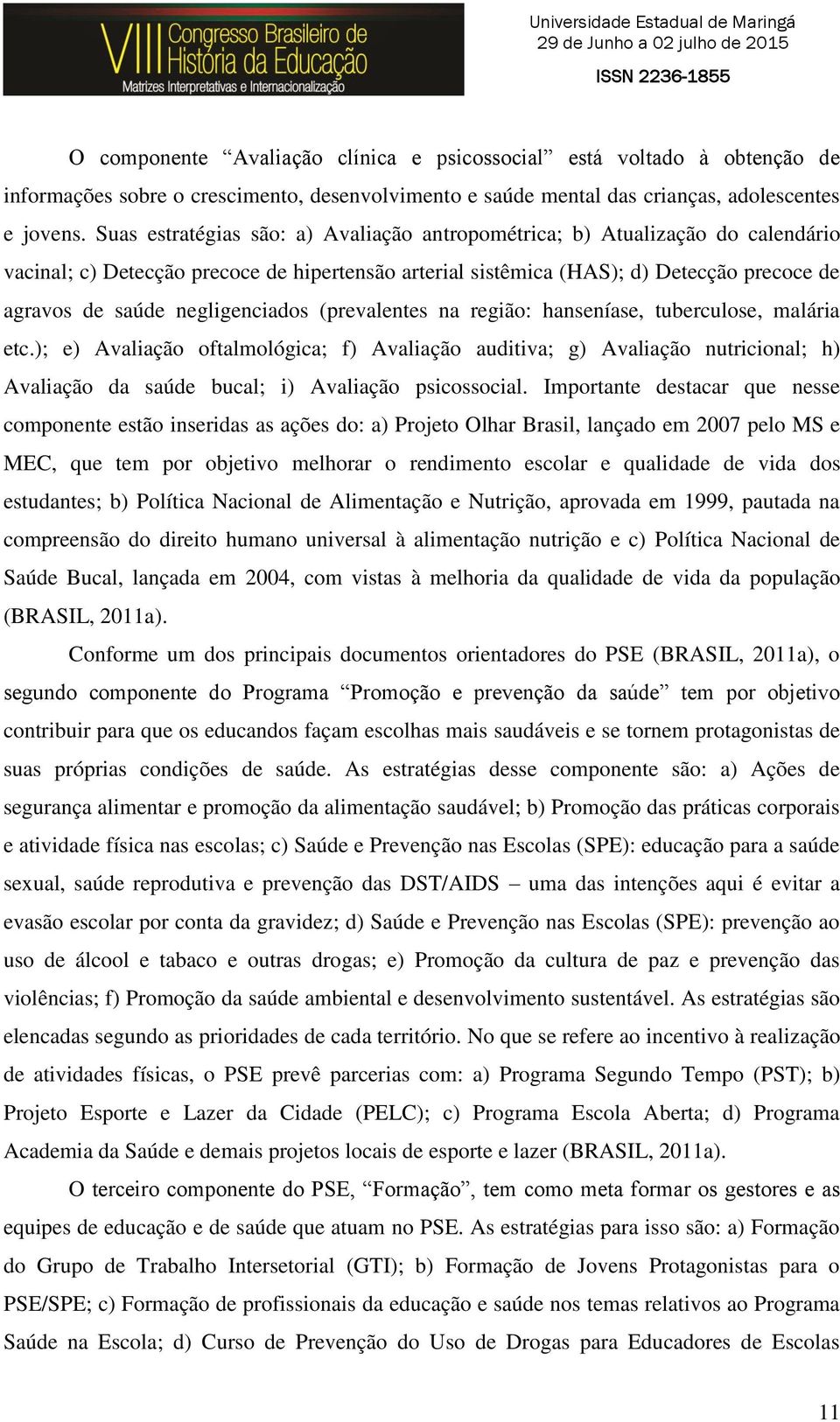 negligenciados (prevalentes na região: hanseníase, tuberculose, malária etc.