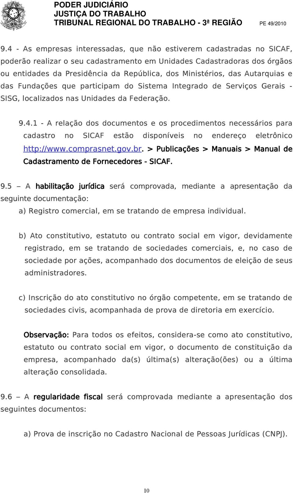 1 - A relação dos documentos e os procedimentos necessários para cadastro no SICAF estão disponíveis no endereço eletrônico http://www.comprasnet.gov.br.