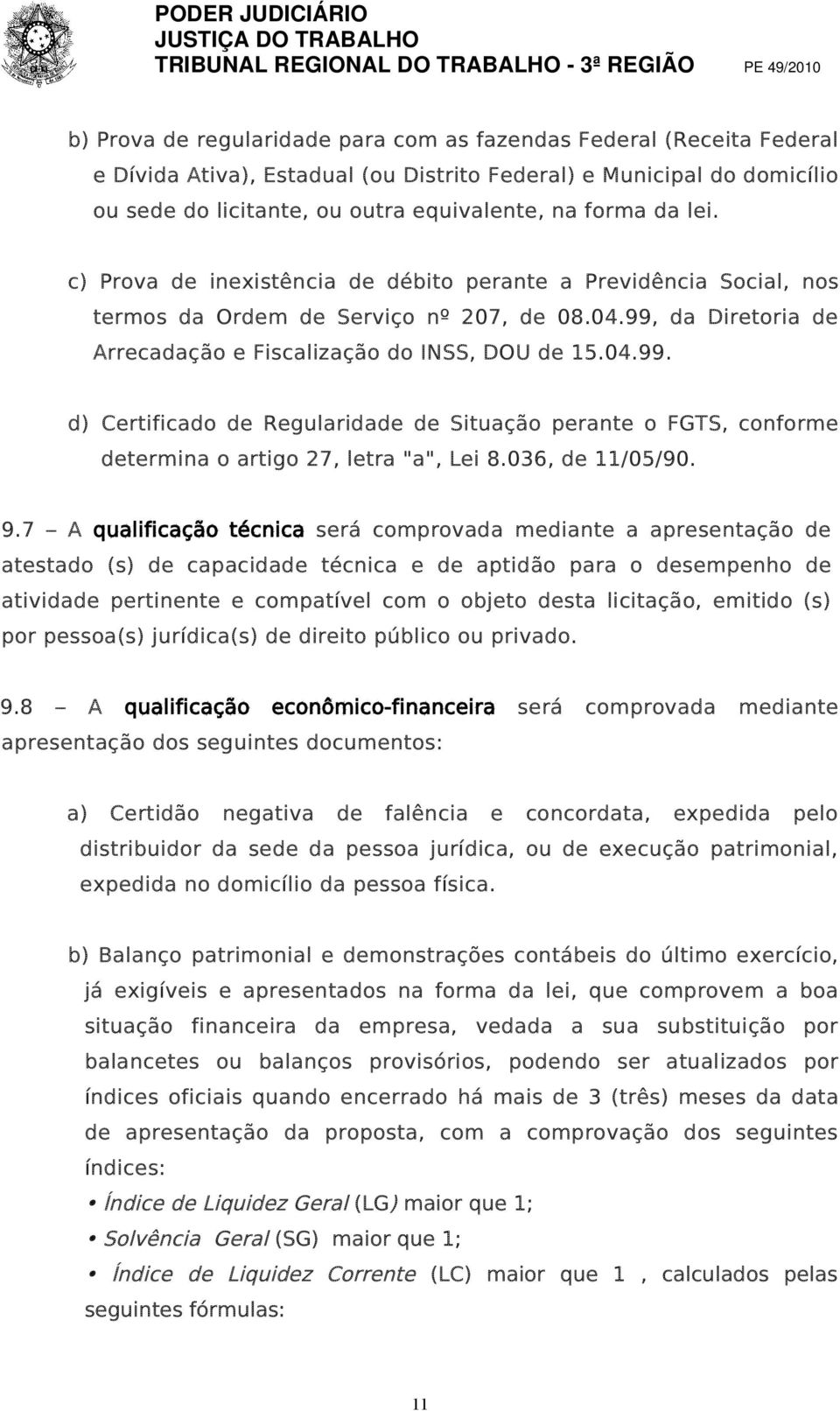 da Diretoria de Arrecadação e Fiscalização do INSS, DOU de 15.04.99. d) Certificado de Regularidade de Situação perante o FGTS, conforme determina o artigo 27, letra "a", Lei 8.036, de 11/05/90. 9.