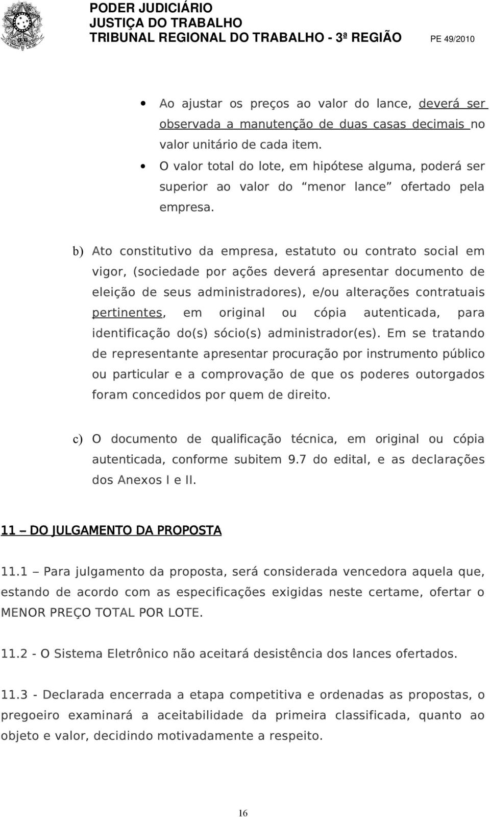 b) Ato constitutivo da empresa, estatuto ou contrato social em vigor, (sociedade por ações deverá apresentar documento de eleição de seus administradores), e/ou alterações contratuais pertinentes, em