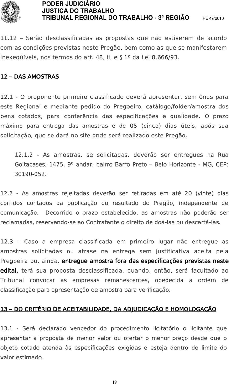 1 - O proponente primeiro classificado deverá apresentar, sem ônus para este Regional e mediante pedido do Pregoeiro, catálogo/folder/amostra dos bens cotados, para conferência das especificações e