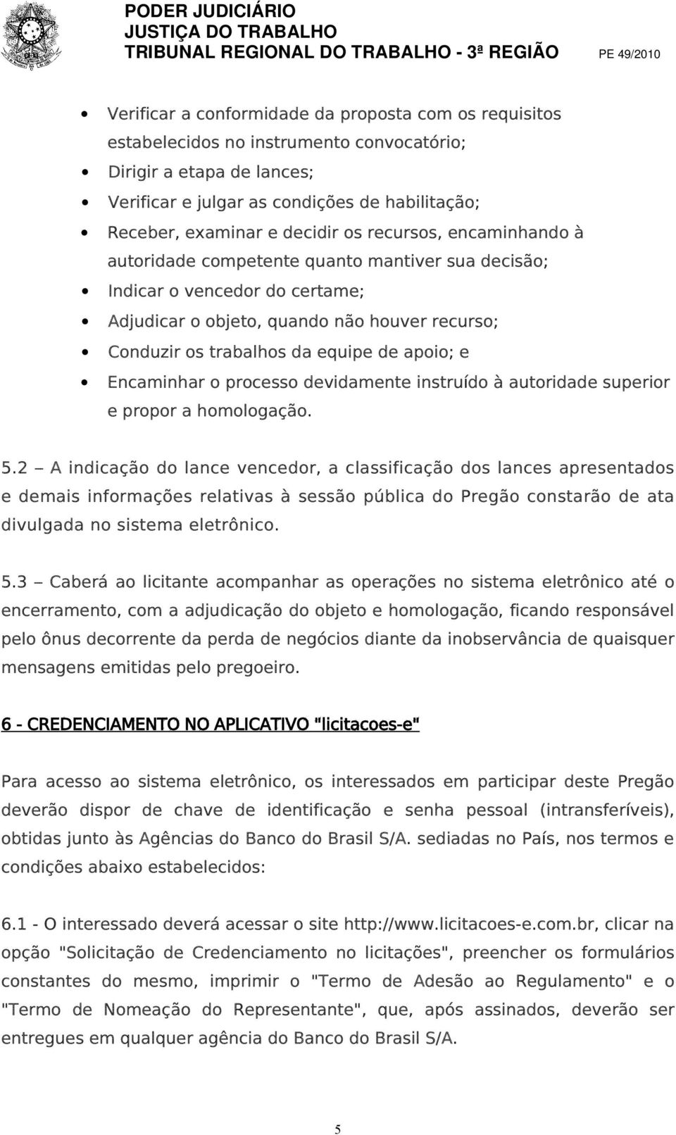 apoio; e Encaminhar o processo devidamente instruído à autoridade superior e propor a homologação. 5.