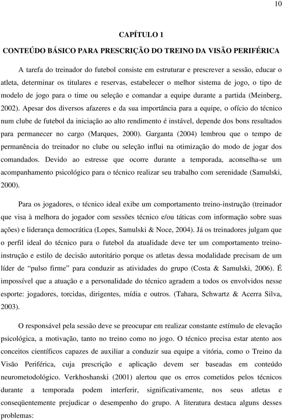 Apesar dos diversos afazeres e da sua importância para a equipe, o ofício do técnico num clube de futebol da iniciação ao alto rendimento é instável, depende dos bons resultados para permanecer no