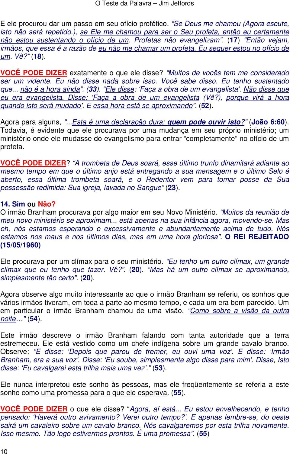 (17) Então vejam, irmãos, que essa é a razão de eu não me chamar um profeta. Eu sequer estou no ofício de um. Vê? (18). VOCÊ PODE DIZER exatamente o que ele disse?