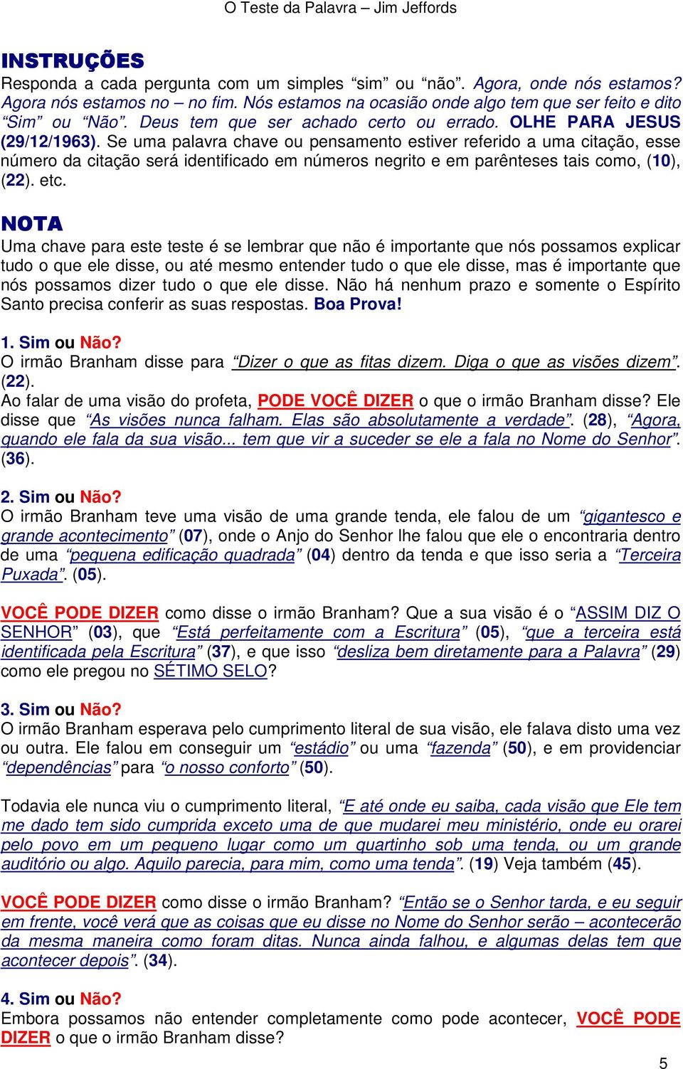 Se uma palavra chave ou pensamento estiver referido a uma citação, esse número da citação será identificado em números negrito e em parênteses tais como, (10), (22). etc.