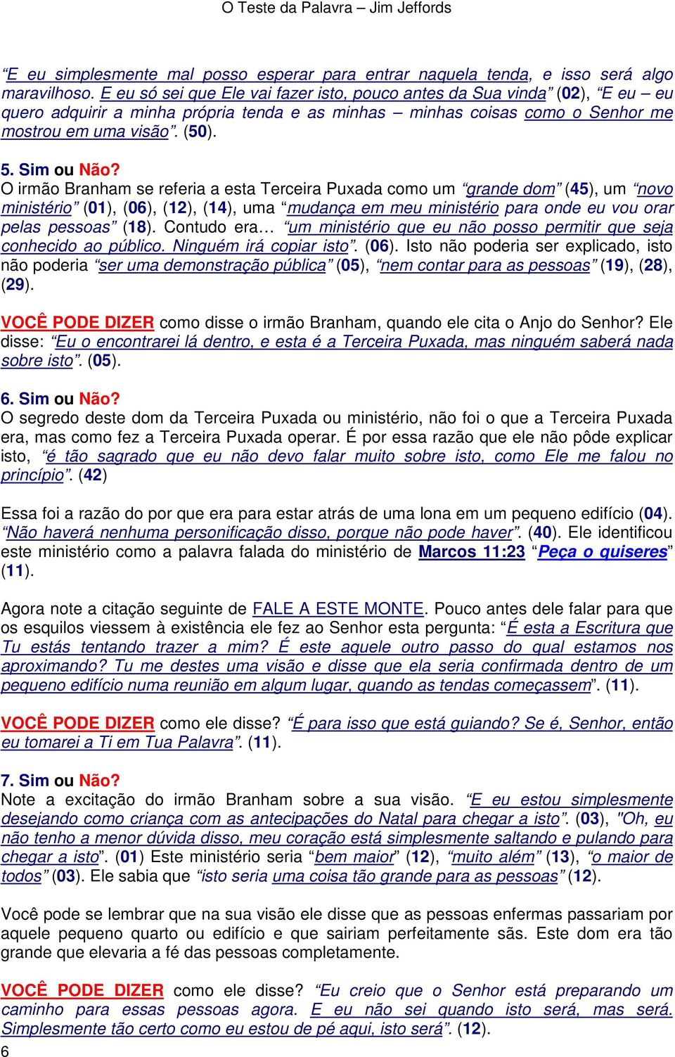 O irmão Branham se referia a esta Terceira Puxada como um grande dom (45), um novo ministério (01), (06), (12), (14), uma mudança em meu ministério para onde eu vou orar pelas pessoas (18).