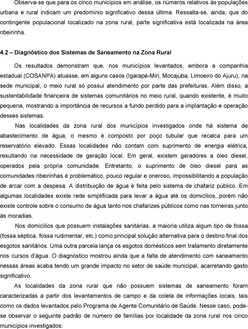 2 Diagnóstico dos Sistemas de Saneamento na Zona Rural Os resultados demonstram que, nos municípios levantados, embora a companhia estadual (COSANPA) atuasse, em alguns casos (Igarapé-Miri, Mocajuba,