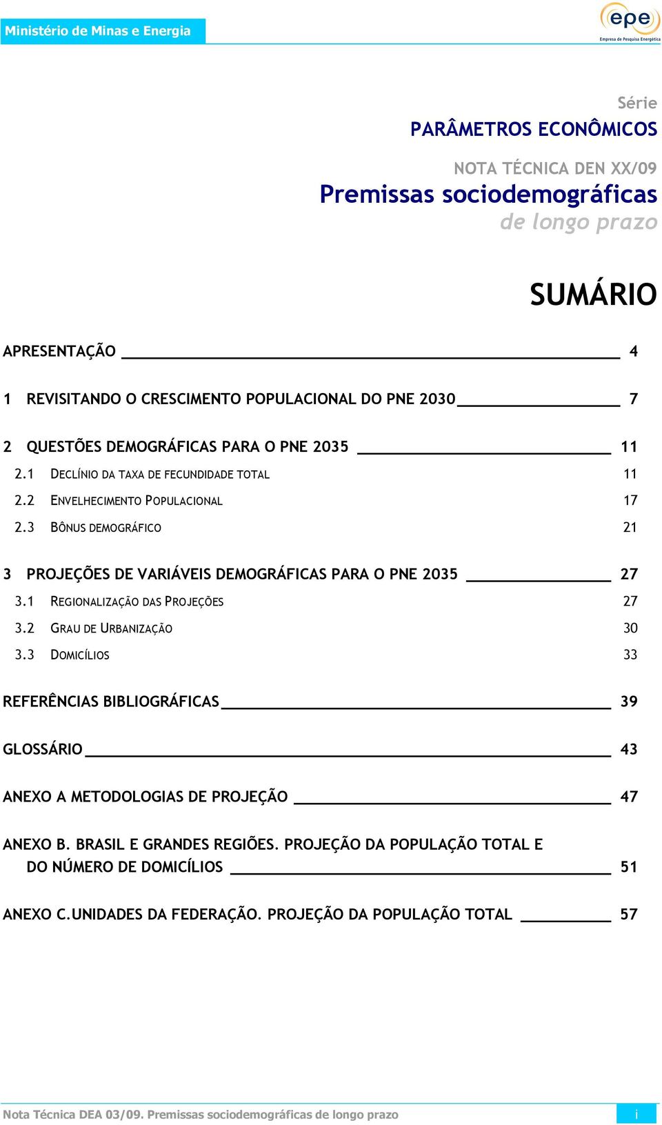 3 BÔNUS DEMOGRÁFICO 21 3 PROJEÇÕES DE VARIÁVEIS DEMOGRÁFICAS PARA O PNE 2035 27 3.1 REGIONALIZAÇÃO DAS PROJEÇÕES 27 3.2 GRAU DE URBANIZAÇÃO 30 3.