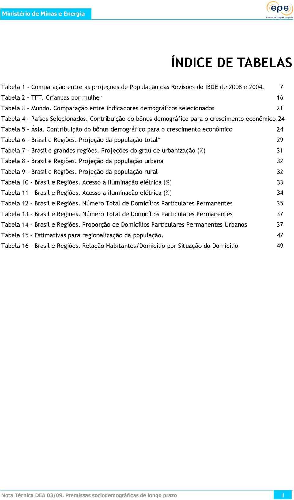 Contribuição do bônus demográfico para o crescimento econômico 24 Tabela 6 - Brasil e Regiões. Projeção da população total* 29 Tabela 7 - Brasil e grandes regiões.