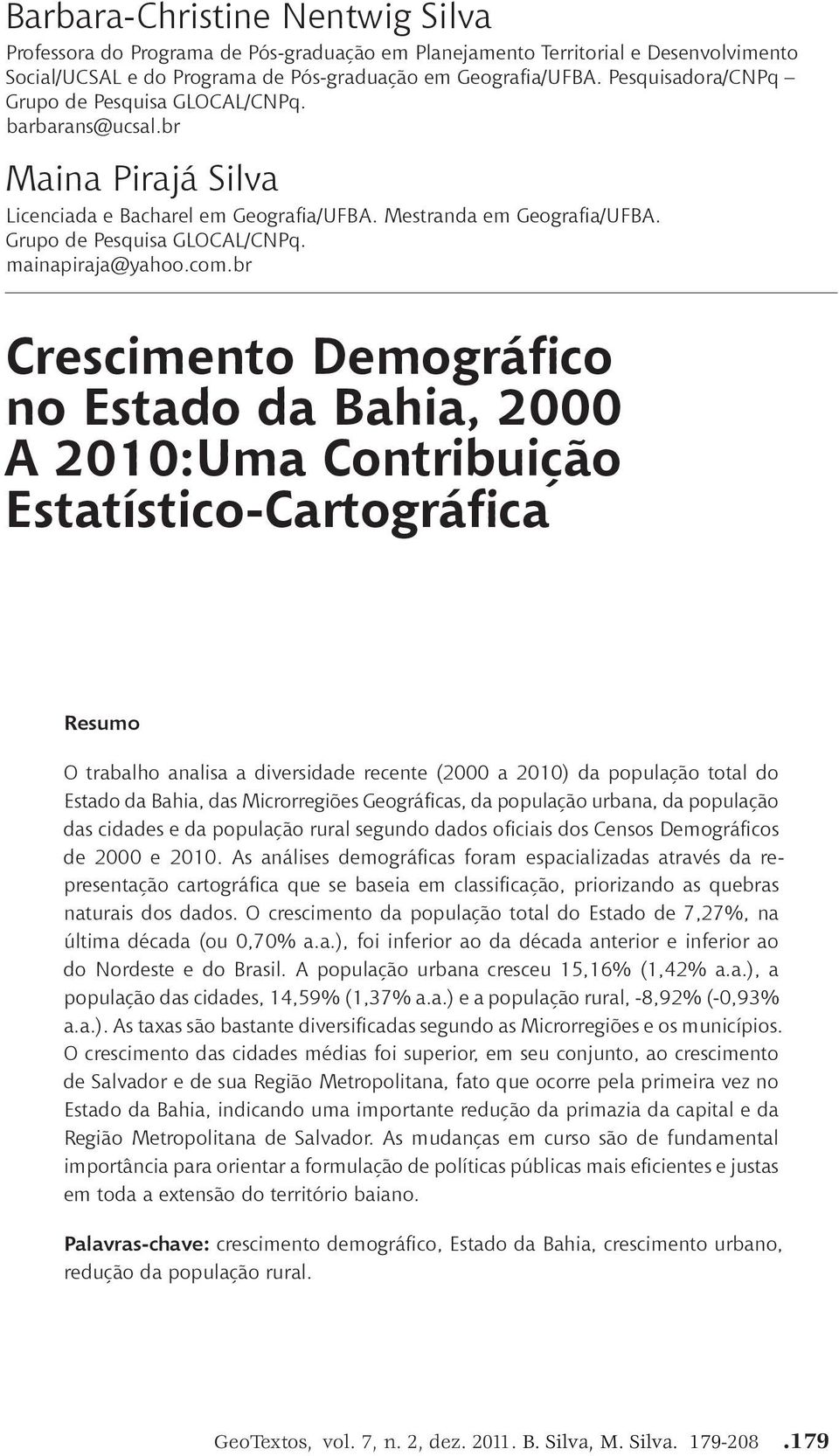 com.br Crescimento Demográfico no Estado da Bahia, 2000 A 2010:Uma Contribuição Estatístico-Cartográfica Resumo O trabalho analisa a diversidade recente (2000 a 2010) da população total do Estado da