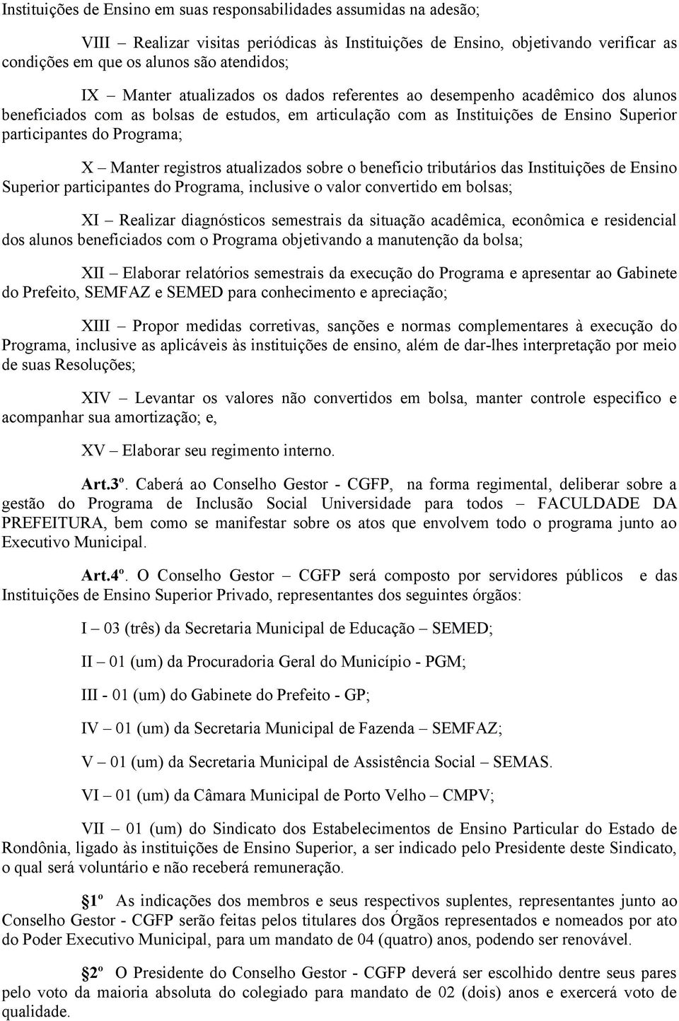 Manter registros atualizados sobre o beneficio tributários das Instituições de Ensino Superior participantes do Programa, inclusive o valor convertido em bolsas; XI Realizar diagnósticos semestrais