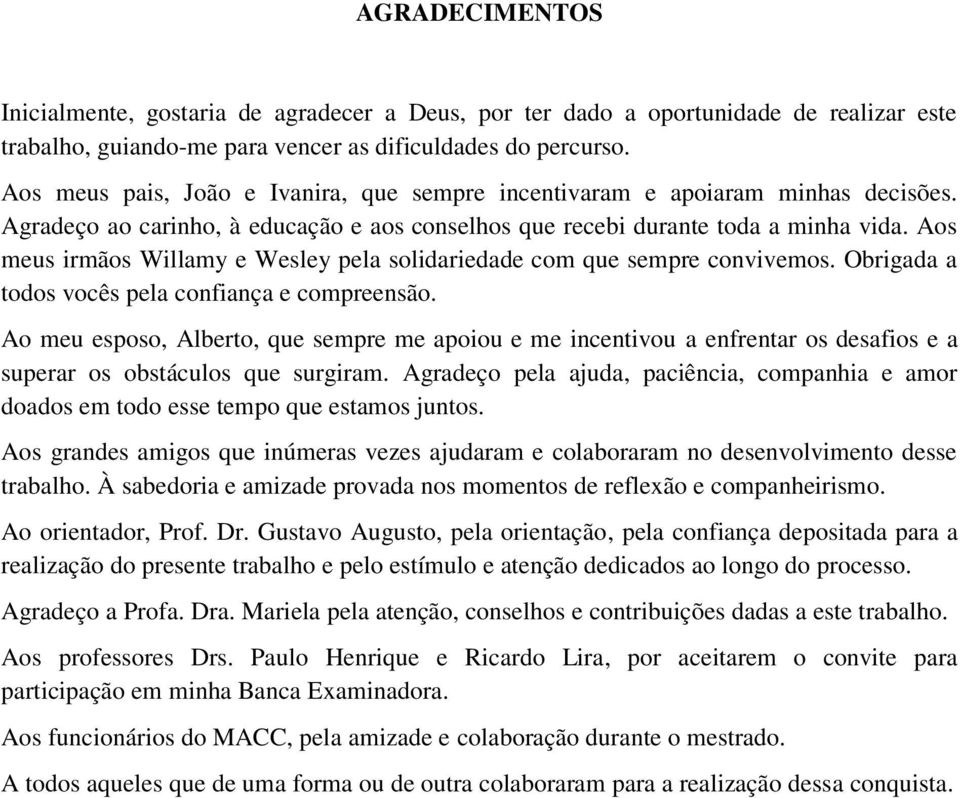 Aos meus irmãos Willamy e Wesley pela solidariedade com que sempre convivemos. Obrigada a todos vocês pela confiança e compreensão.