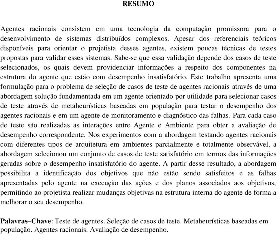 Sabe-se que essa validação depende dos casos de teste selecionados, os quais devem providenciar informações a respeito dos componentes na estrutura do agente que estão com desempenho insatisfatório.