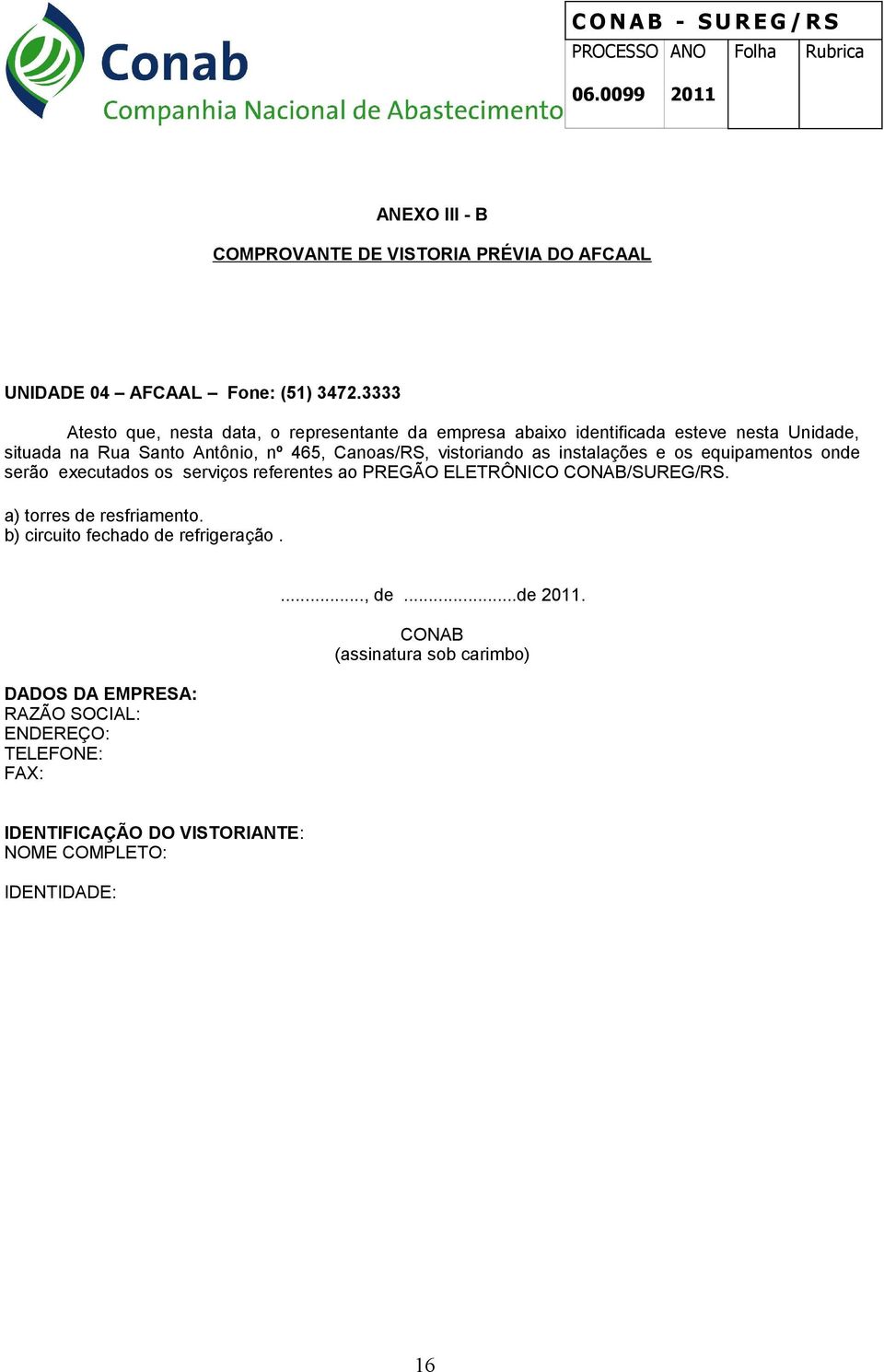 vistoriando as instalações e os equipamentos onde serão executados os serviços referentes ao PREGÃO ELETRÔNICO CONAB/SUREG/RS.