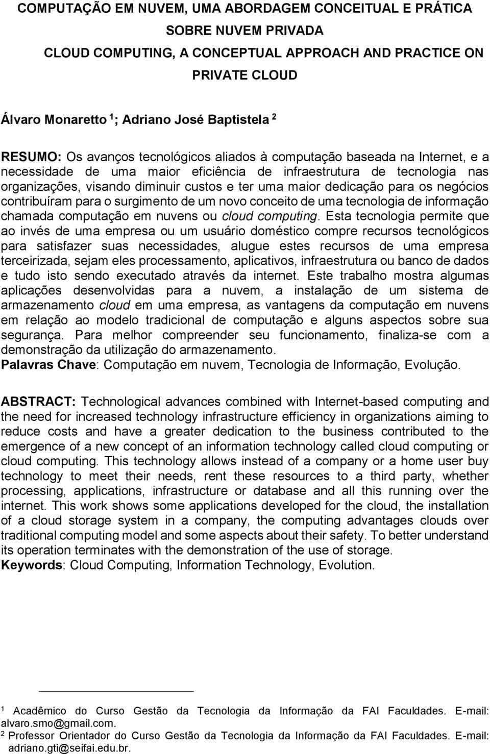 dedicação para os negócios contribuíram para o surgimento de um novo conceito de uma tecnologia de informação chamada computação em nuvens ou cloud computing.