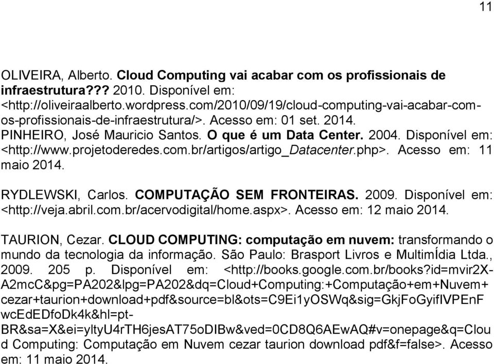 projetoderedes.com.br/artigos/artigo_datacenter.php>. Acesso em: 11 maio 2014. RYDLEWSKI, Carlos. COMPUTAÇÃO SEM FRONTEIRAS. 2009. Disponível em: <http://veja.abril.com.br/acervodigital/home.aspx>.