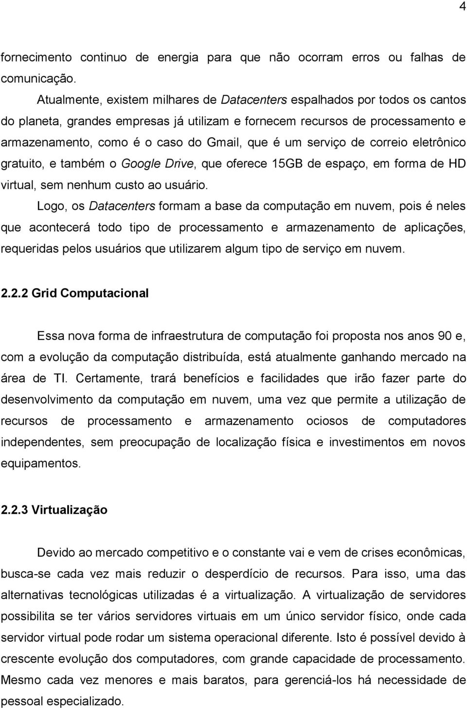 um serviço de correio eletrônico gratuito, e também o Google Drive, que oferece 15GB de espaço, em forma de HD virtual, sem nenhum custo ao usuário.