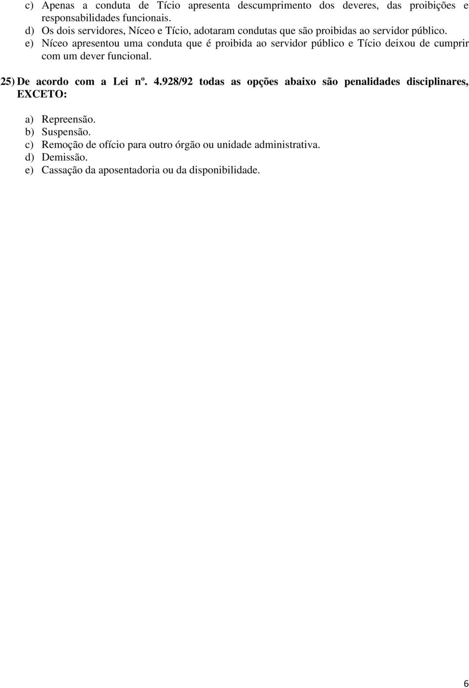 e) Níceo apresentou uma conduta que é proibida ao servidor público e Tício deixou de cumprir com um dever funcional. 25) De acordo com a Lei nº. 4.