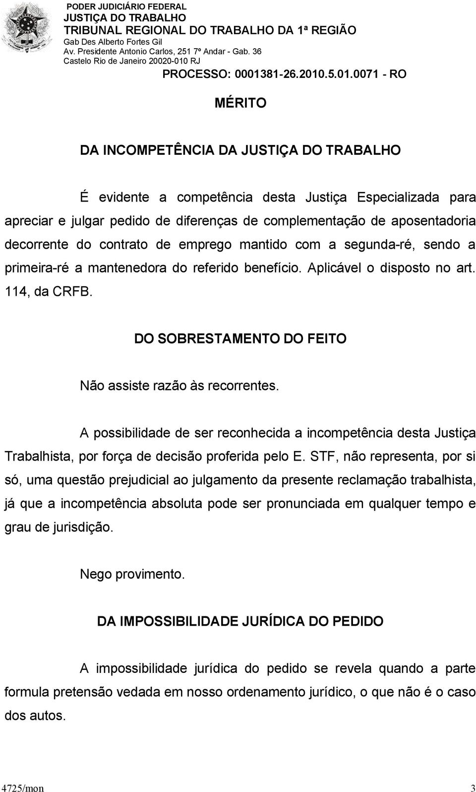 A possibilidade de ser reconhecida a incompetência desta Justiça Trabalhista, por força de decisão proferida pelo E.