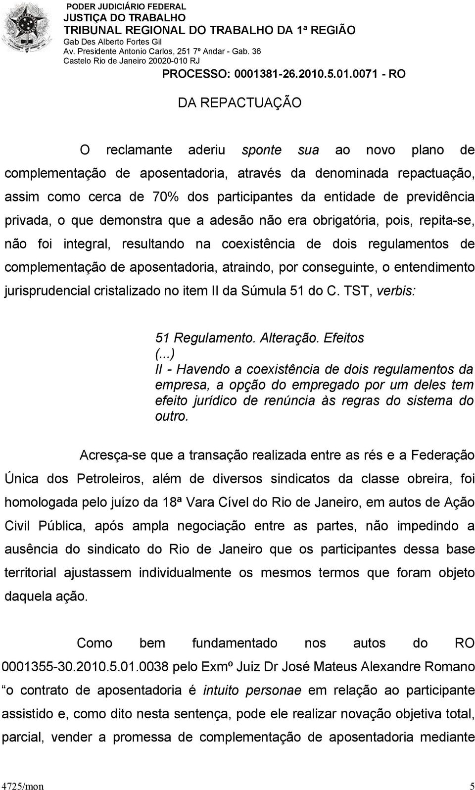 conseguinte, o entendimento jurisprudencial cristalizado no item II da Súmula 51 do C. TST, verbis: 51 Regulamento. Alteração. Efeitos (.