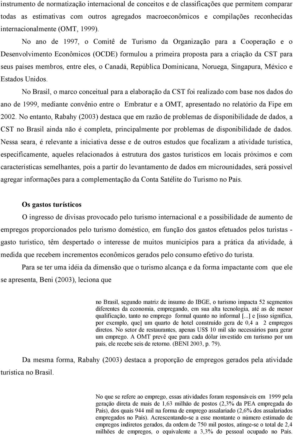 No ano de 1997, o Comitê de Turismo da Organização para a Cooperação e o Desenvolvimento Econômicos (OCDE) formulou a primeira proposta para a criação da CST para seus países membros, entre eles, o