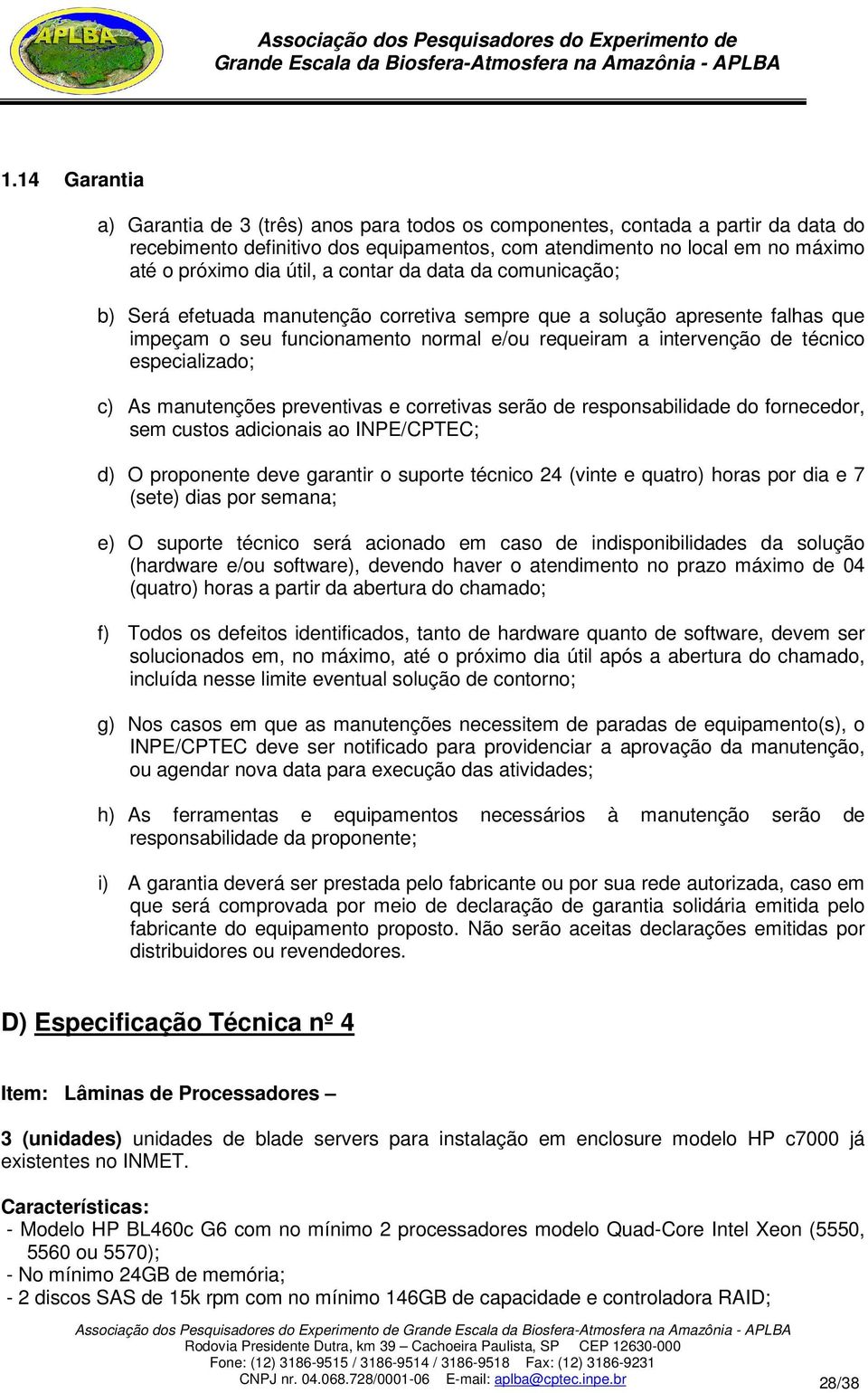 especializado; c) As manutenções preventivas e corretivas serão de responsabilidade do fornecedor, sem custos adicionais ao INPE/CPTEC; d) O proponente deve garantir o suporte técnico 24 (vinte e