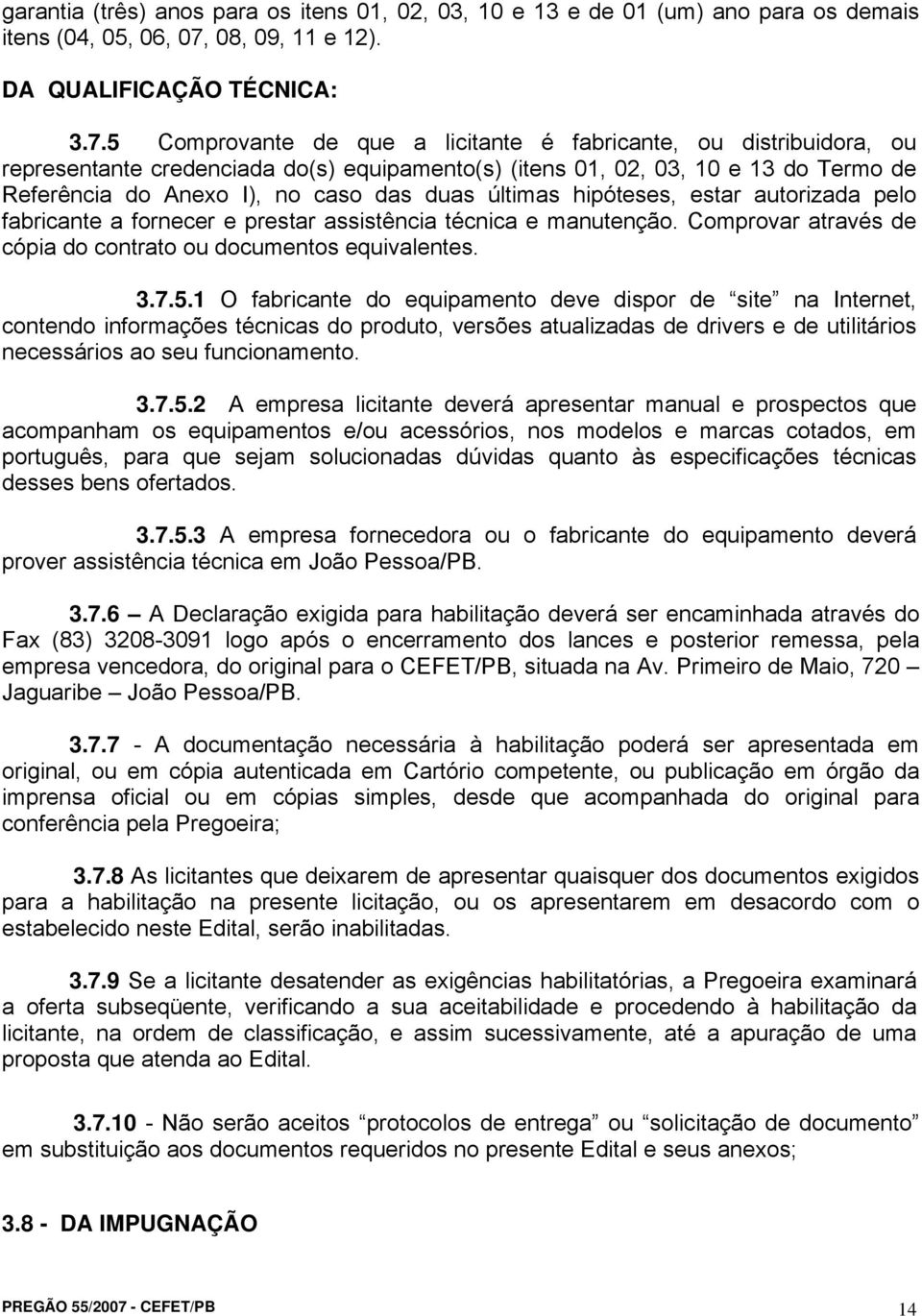 5 Comprovante de que a licitante é fabricante, ou distribuidora, ou representante credenciada do(s) equipamento(s) (itens 01, 02, 03, 10 e 13 do Termo de Referência do Anexo I), no caso das duas