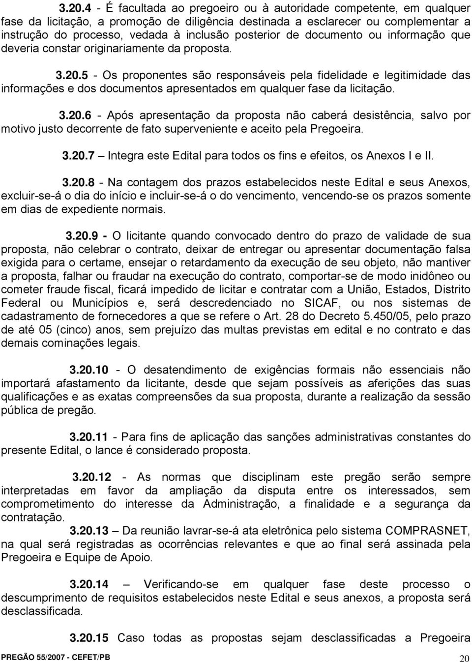 5 - Os proponentes são responsáveis pela fidelidade e legitimidade das informações e dos documentos apresentados em qualquer fase da licitação. 3.20.