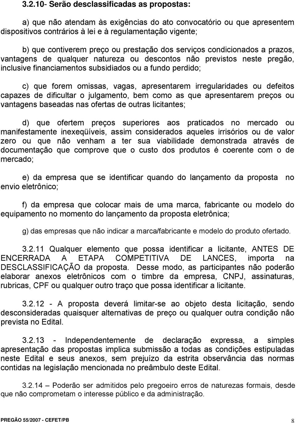 omissas, vagas, apresentarem irregularidades ou defeitos capazes de dificultar o julgamento, bem como as que apresentarem preços ou vantagens baseadas nas ofertas de outras licitantes; d) que ofertem