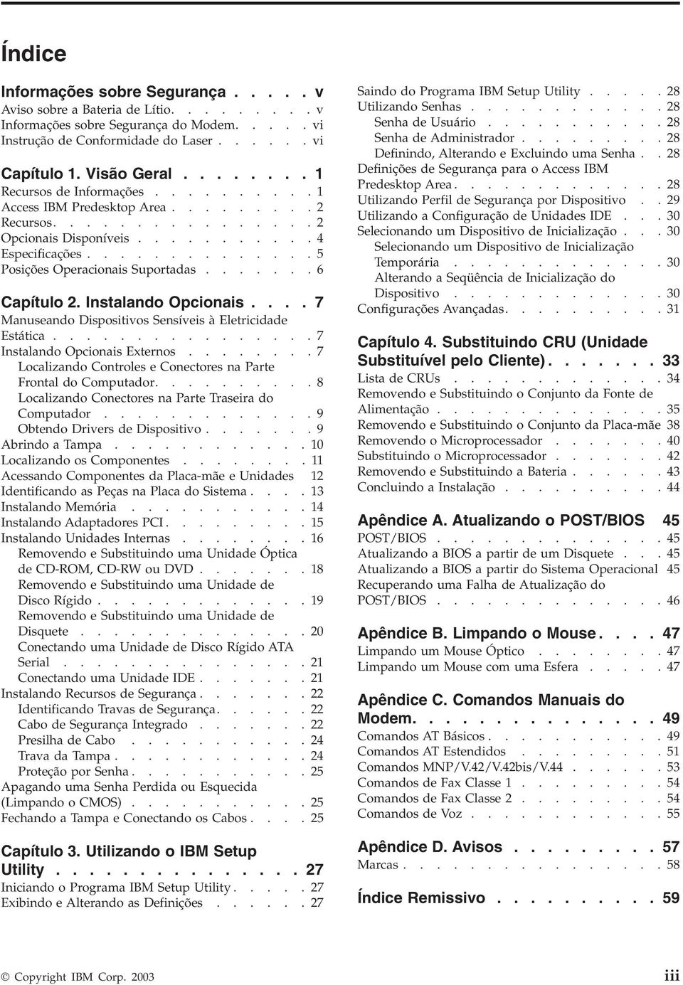 ...... 6 Capítulo 2. Instalando Opcionais.... 7 Manuseando Dispositivos Sensíveis à Eletricidade Estática................ 7 Instalando Opcionais Externos.