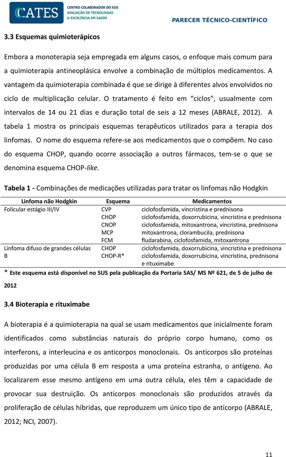 O tratamento é feito em ciclos, usualmente com intervalos de 14 ou 21 dias e duração total de seis a 12 meses (ABRALE, 2012).