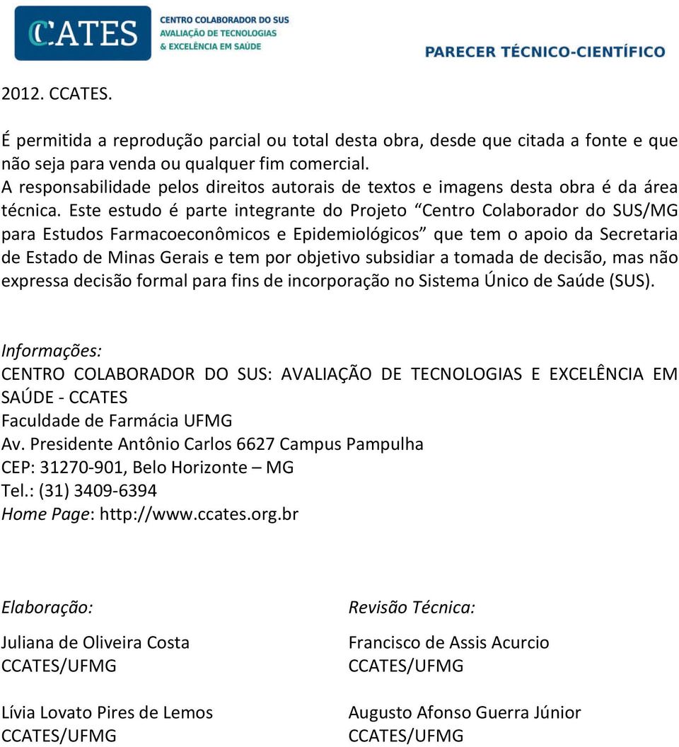 Este estudo é parte integrante do Projeto Centro Colaborador do SUS/MG para Estudos Farmacoeconômicos e Epidemiológicos que tem o apoio da Secretaria de Estado de Minas Gerais e tem por objetivo