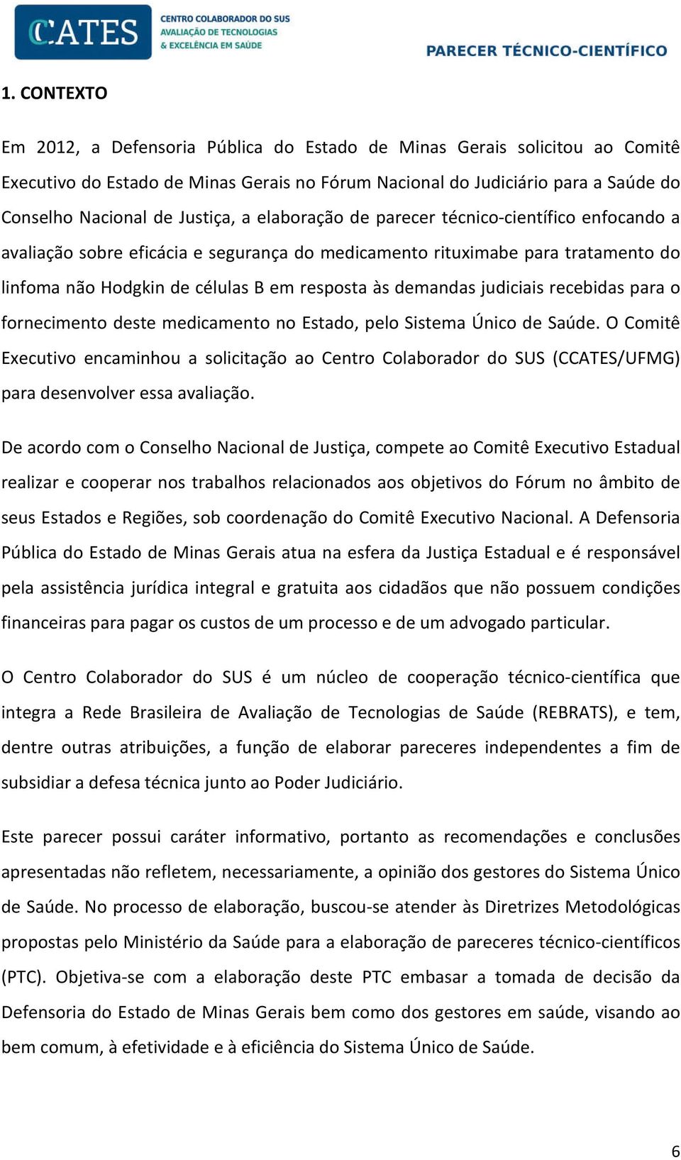 demandas judiciais recebidas para o fornecimento deste medicamento no Estado, pelo Sistema Único de Saúde.