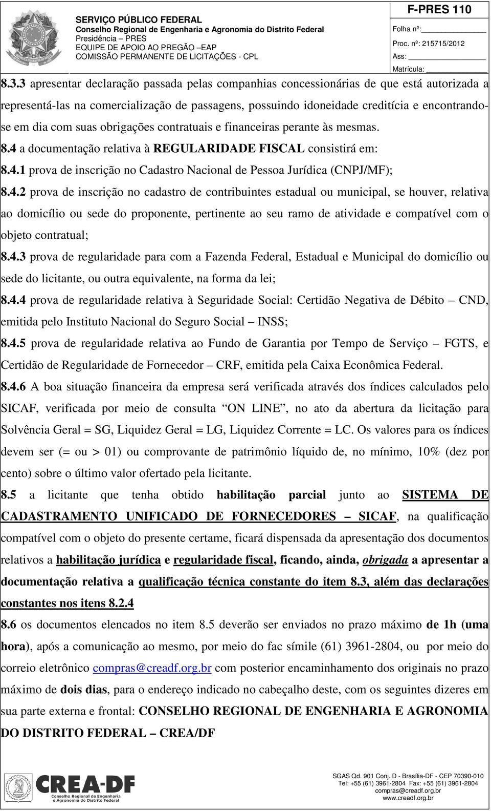 4.2 prova de inscrição no cadastro de contribuintes estadual ou municipal, se houver, relativa ao domicílio ou sede do proponente, pertinente ao seu ramo de atividade e compatível com o objeto