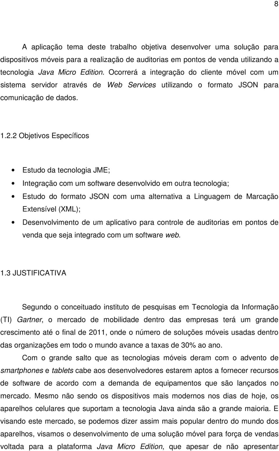 2 Objetivos Específicos Estudo da tecnologia JME; Integração com um software desenvolvido em outra tecnologia; Estudo do formato JSON com uma alternativa a Linguagem de Marcação Extensível (XML);