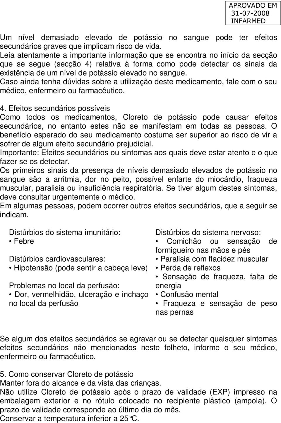 sangue. Caso ainda tenha dúvidas sobre a utilização deste medicamento, fale com o seu médico, enfermeiro ou farmacêutico. 4.