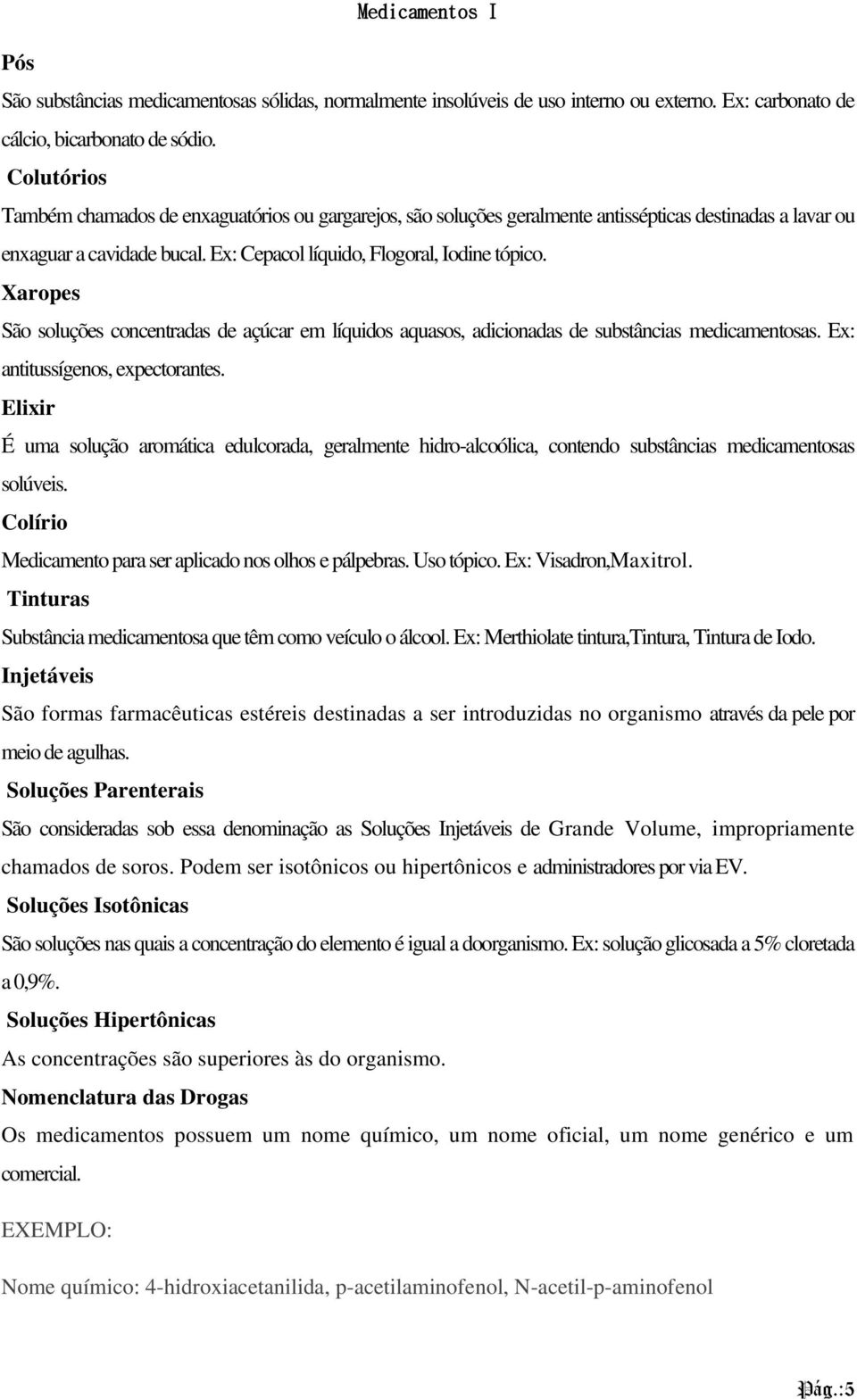 Xaropes São soluções concentradas de açúcar em líquidos aquasos, adicionadas de substâncias medicamentosas. Ex: antitussígenos, expectorantes.