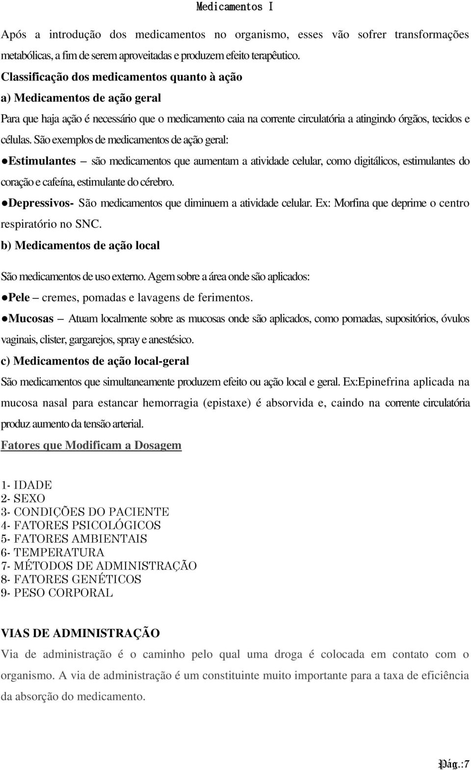 São exemplos de medicamentos de ação geral: Estimulantes são medicamentos que aumentam a atividade celular, como digitálicos, estimulantes do coração e cafeína, estimulante do cérebro.