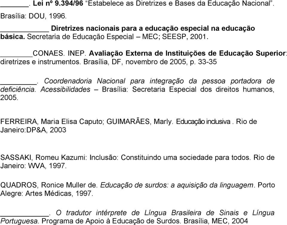 Coordenadoria Nacional para integração da pessoa portadora de deficiência. Acessibilidades Brasília: Secretaria Especial dos direitos humanos, 2005. FERREIRA, Maria Elisa Caputo; GUIMARÃES, Marly.