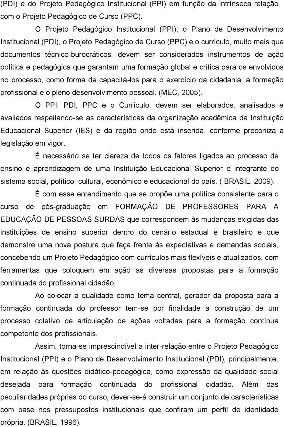 considerados instrumentos de ação política e pedagógica que garantam uma formação global e crítica para os envolvidos no processo, como forma de capacitá-los para o exercício da cidadania, a formação