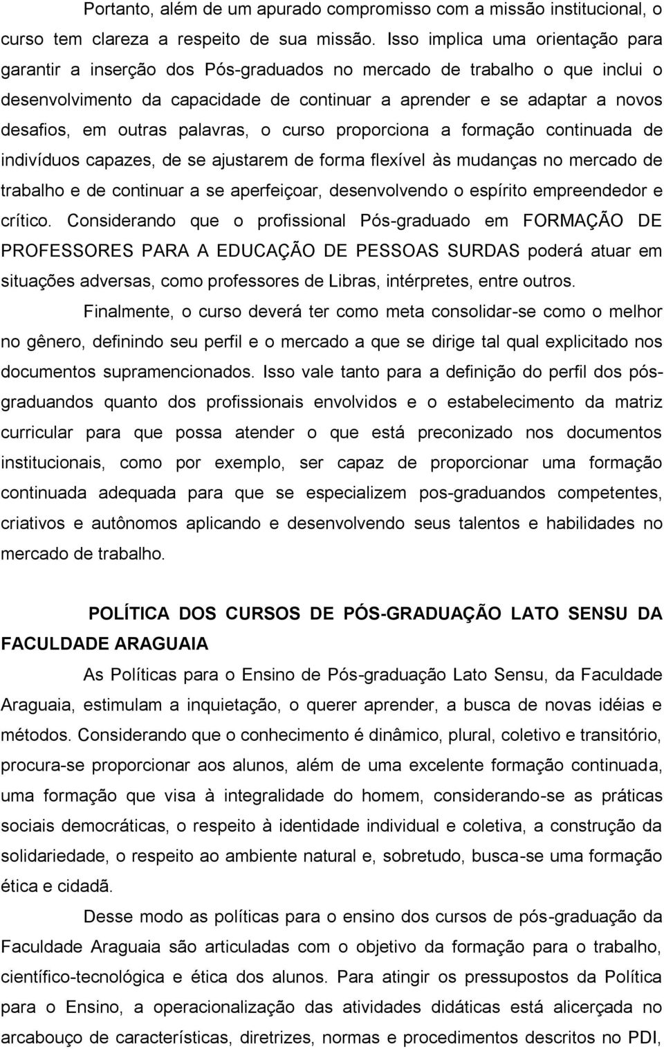 outras palavras, o curso proporciona a formação continuada de indivíduos capazes, de se ajustarem de forma flexível às mudanças no mercado de trabalho e de continuar a se aperfeiçoar, desenvolvendo o